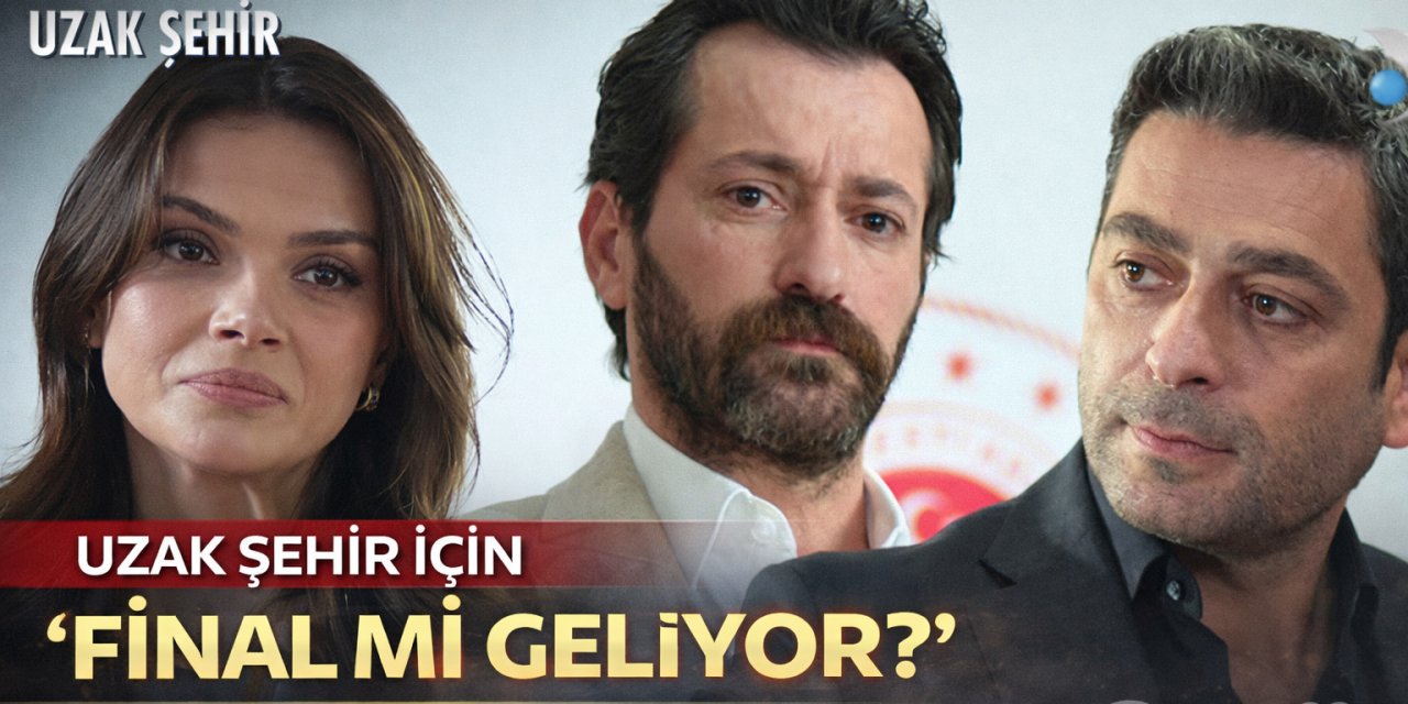 Uzak Şehir İçin ‘Final mi Geliyor?’ Sorusu Sosyal Medyada Yayılıyor...