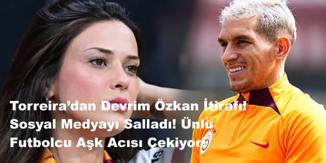 Torreira’dan Devrim Özkan İtirafı! Sosyal Medyayı Salladı! Ünlü Futbolcu Aşk Acısı Çekiyor!