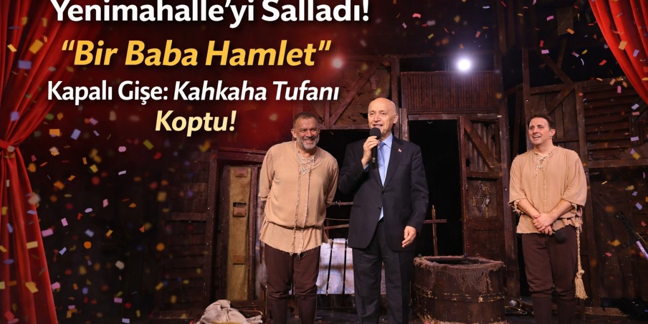 Şevket Çoruh ve İlker Ayrık Yenimahalle’yi Salladı! 'Bir Baba Hamlet' Kapalı Gişe: Kahkaha Tufanı Koptu!