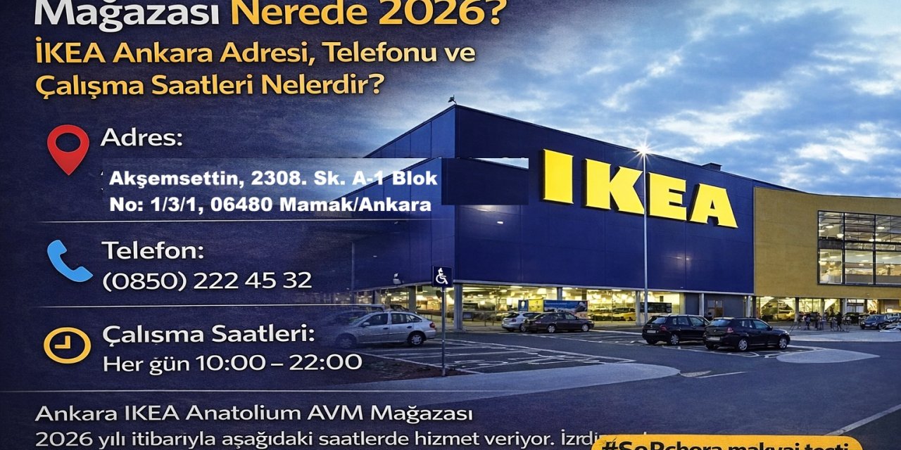Ankara IKEA Anatolium AVM Mağazası Nerede 2026? İKEA Ankara Adresi, Telefonu ve Çalışma Saatleri Nelerdir?