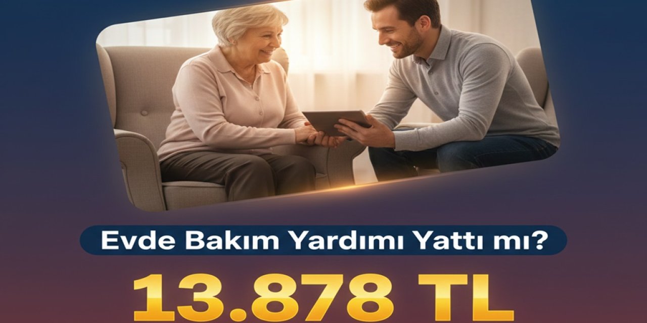 Evde Bakım Yardımı Yattı mı? 13 Bin 878 TL Oldu... Bakan Göktaş Duyurdu