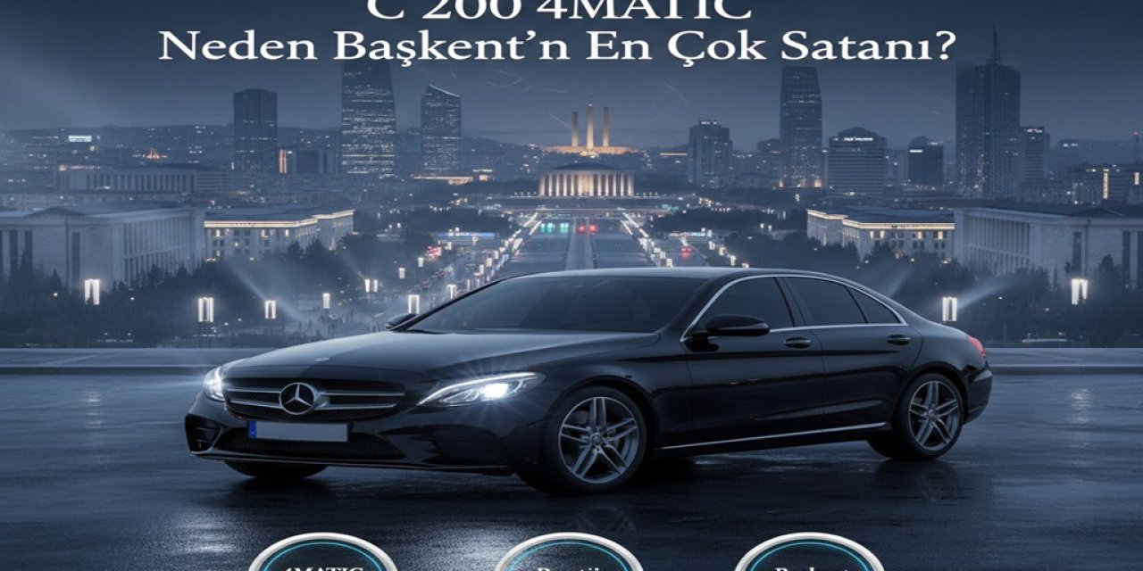 Ankara’nın Gayri Resmi Makam Aracı: C 200 4MATIC Neden Başkent'in En Çok Satanı?