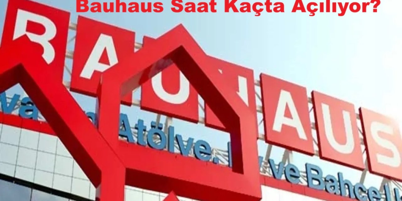 Bauhaus Saat Kaçta Açılıyor? 2026 Hafta Sonu Çalışma Saatleri ve Alışveriş Tüyoları... Çepa ve Podium