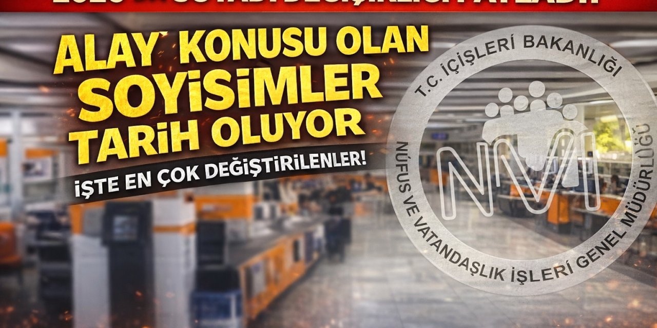 Alay Konusu Olan Soyisimler Tarih Oluyor: 2026’da Patladı... İşte En Çok Değiştirilenler Soyisimler!