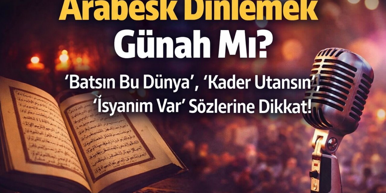 Arabesk Dinlemek Günah Mı? "Batsın Bu Dünya", "Kader Utansın", "İsyanım Var" Sözlerine Dikkat!