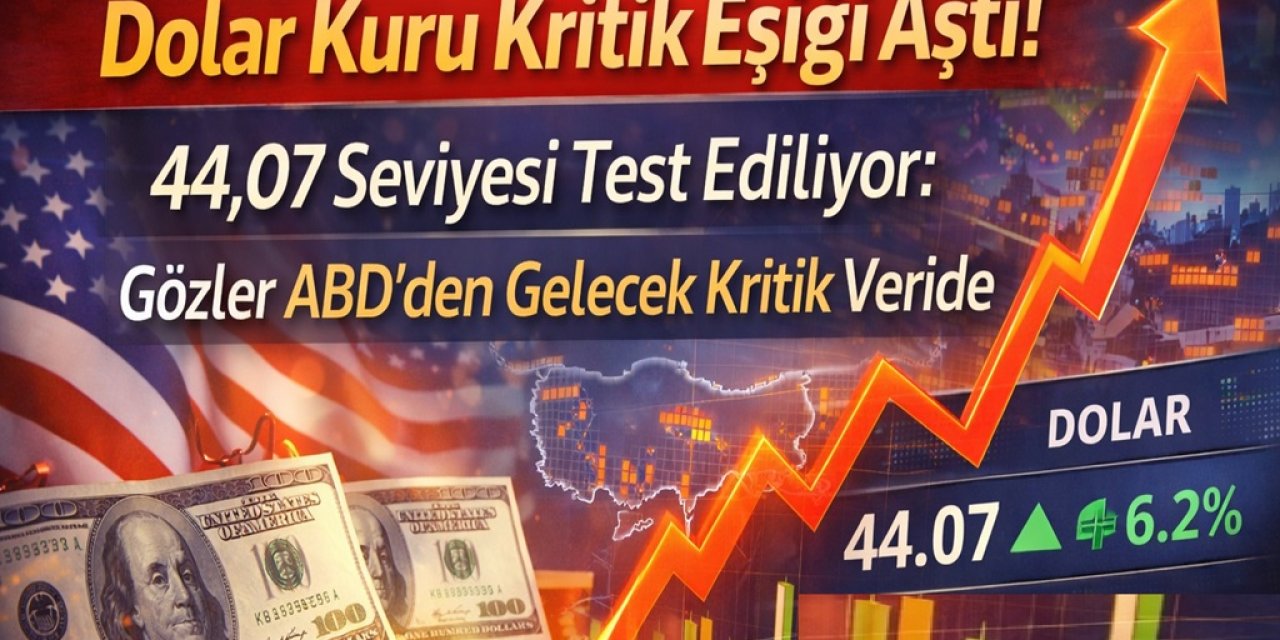 Dolar Kuru Kritik Eşiği Aştı! 44,07 Seviyesi Test Ediliyor: Gözler ABD’den Gelecek Kritik Veride