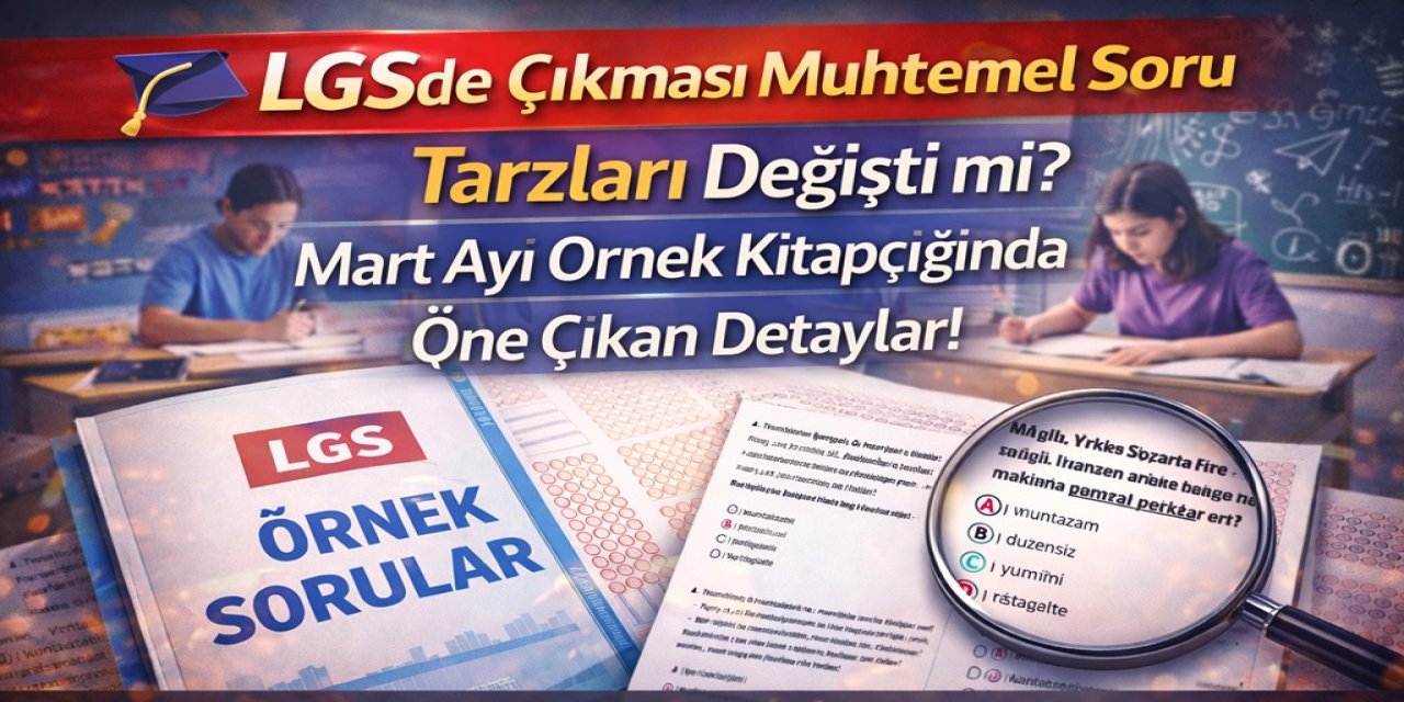 LGS’de Çıkması Muhtemel Soru Tarzları Değişti mi? Mart Ayı Örnek Kitapçığında Öne Çıkan Detaylar!