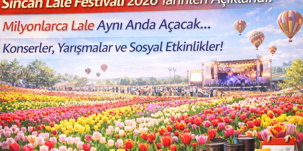 Sincan Lale Festivali 2026 Tarihleri Açıklandı! Milyonlarca Lale Aynı Anda Açacak... Konserler, Yarışmalar ve Sosyal Etkinlikler!