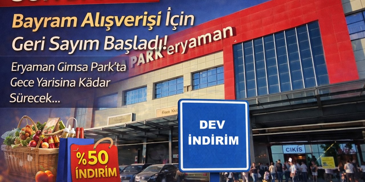 Bayram Alışverişi İçin Geri Sayım Başladı! Eryaman Gimsa Park’ta Gece Yarısına Kadar Sürecek...  Etiketler Yarıya Düştü!