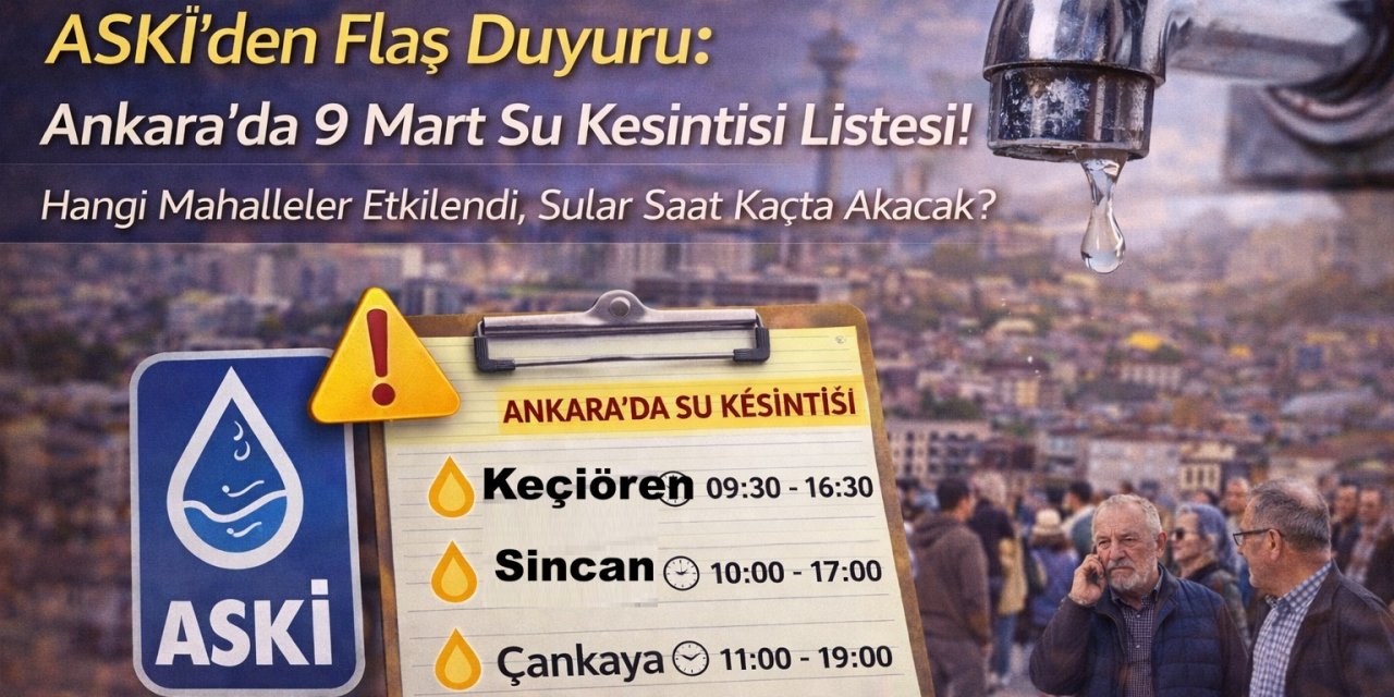 ASKİ'den Flaş Duyuru: Ankara'da 9 Mart Su Kesintisi Listesi! 5 İlçede 10 Saat Su Yok... Sular Saat Kaçta Akacak?