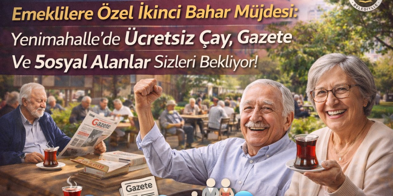 Emeklilere Özel İkinci Bahar Müjdesi: Yenimahalle’de Ücretsiz Çay, Gazete Ve Sosyal Alanlar Sizleri Bekliyor!