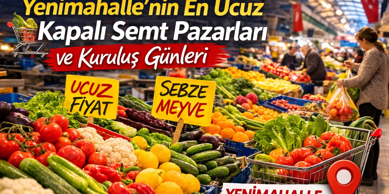 Yenimahalle’nin En Ucuz Kapalı Semt Pazarları Nerede? Batıkent’ten Demetevler’e 2026 Pazar Yeri Adresleri