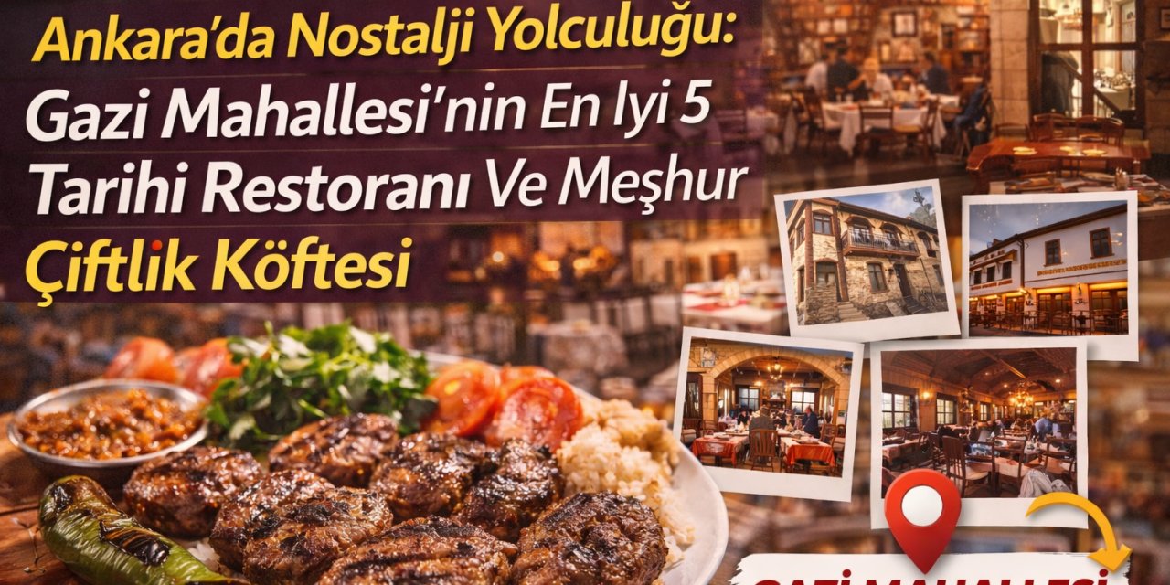 Ankara’da Nostalji Yolculuğu: Gazi Mahallesi’nin En İyi 5 Tarihi Restoranı Ve Meşhur Çiftlik Köftesi