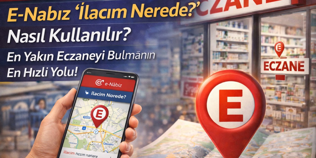Eczane Eczane Gezmeye Son! E-Nabız 'İlacım Nerede?' Nasıl Kullanılır? En Yakın Eczaneyi Bulmanın En Hızlı Yolu!