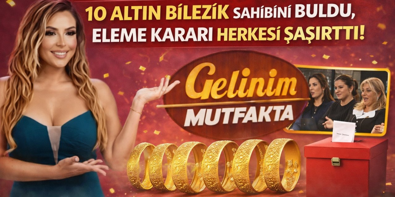 Gelinim Mutfakta’da 13 Mart Şoku: 10 Altın Bilezik Sahibini Buldu, Eleme Kararı Herkesi Şaşırttı!