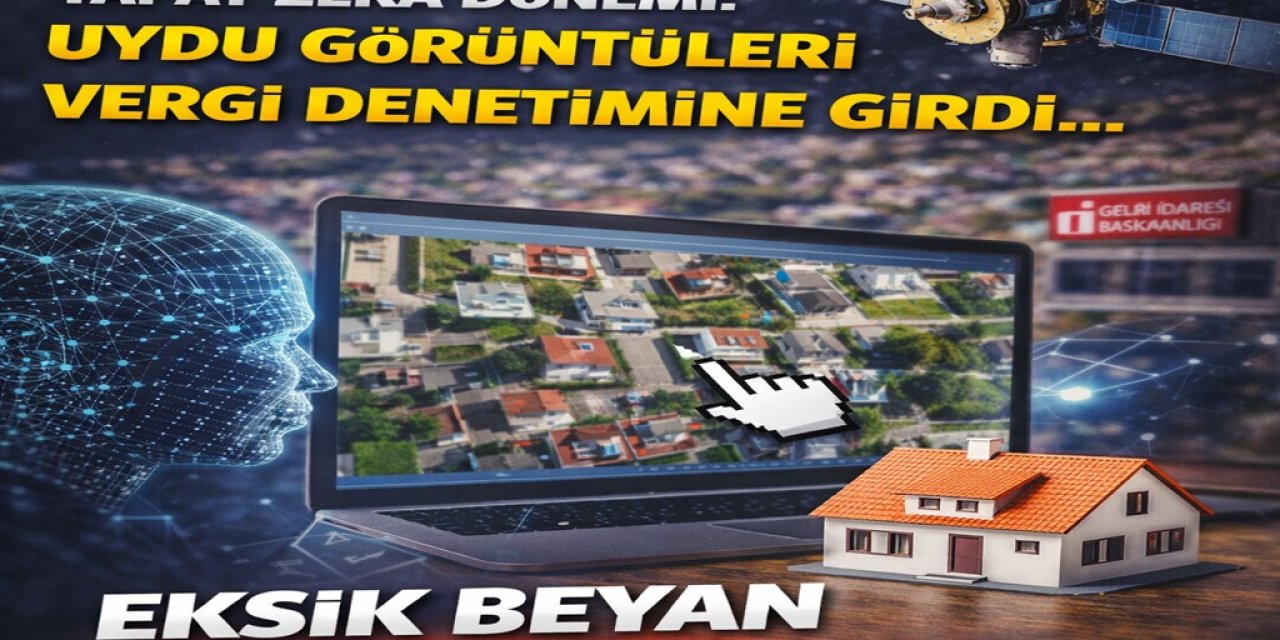 Gelir Vergisinde Yapay Zeka Dönemi: Uydu Görüntüleri Vergi Denetimine Girdi... Eksik Beyan Yakacak!