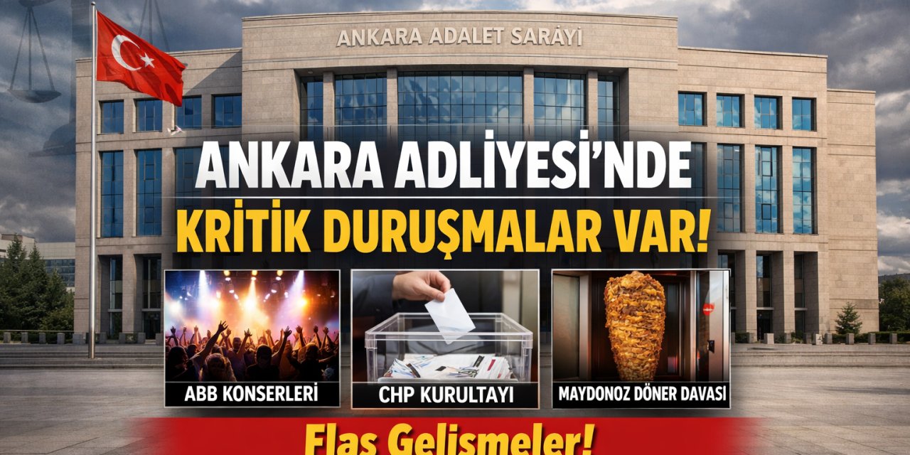 Ankara Adliyesi'nde Kritik Duruşmalar Var! ABB Konserleri, CHP Kurultayı ve Maydonoz Döner Davası!