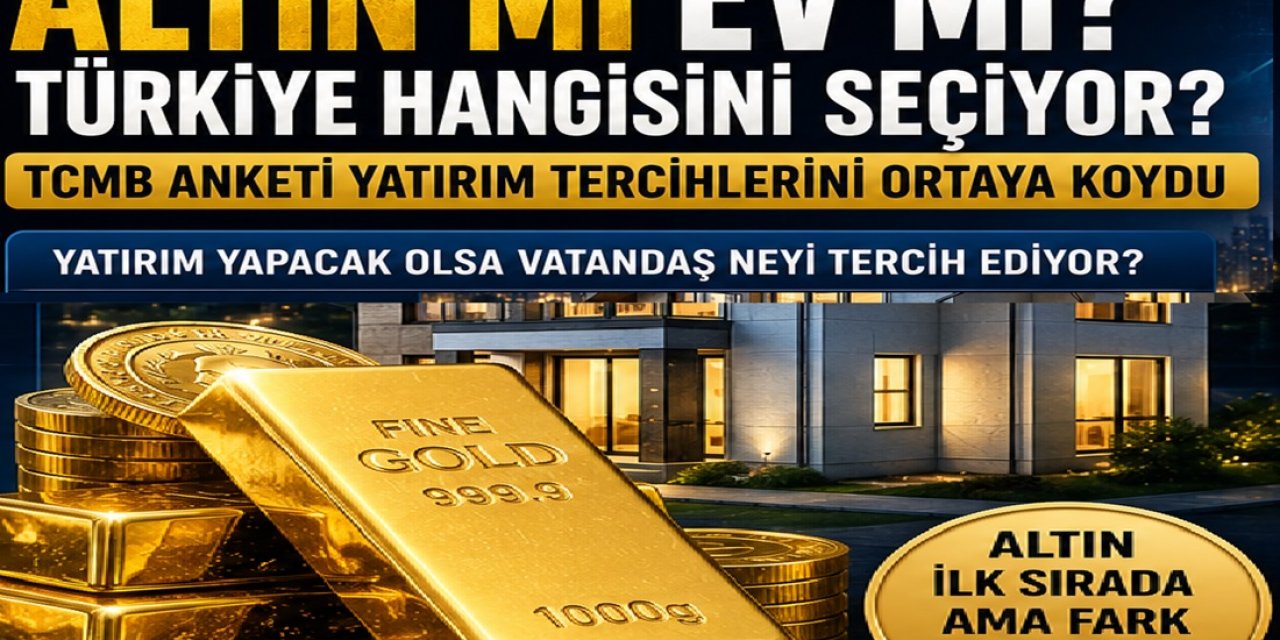 Altın mı Ev mi? Merkez Bankası Verileri Ortaya Çıkardı: Altın ve Gayrimenkul Yarışı 2026