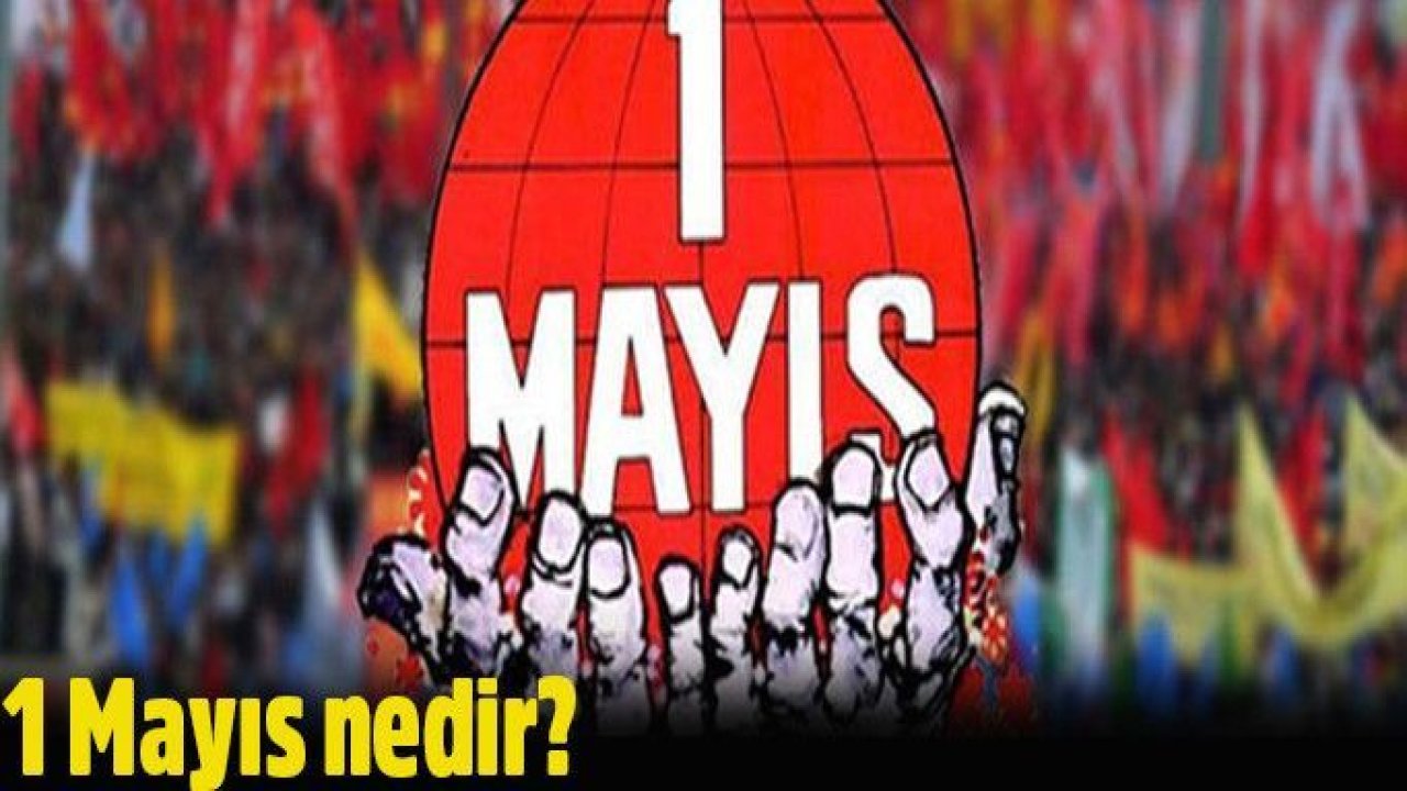 1 Mayıs İşçi Bayramı Tüm Dünya ile Birlikte Kutlanıyor