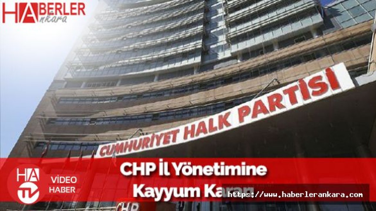 CHP İl Yönetimine Kayyum Atandı!