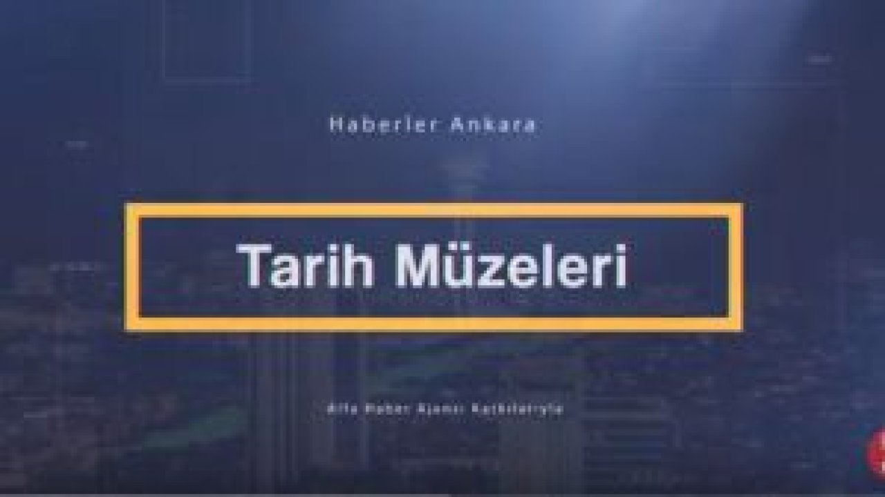 Ankara’nın Müzelerinde Tarih ve Sanat Birarada