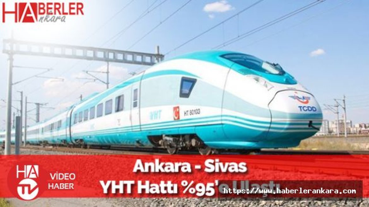 Ankara - Sivas Yüksek Hızlı Tren Hattı'nda %95 Gerçekleşme!