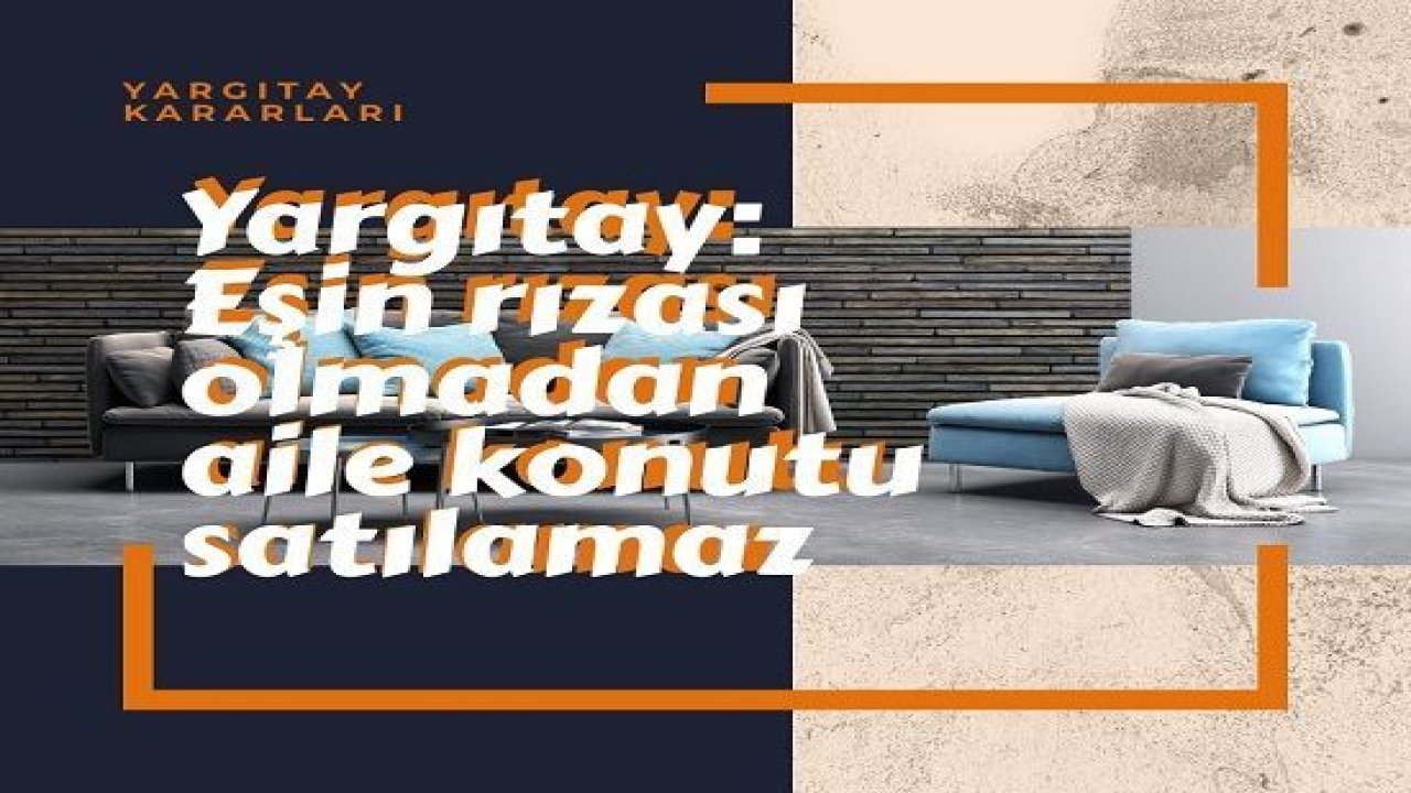 Yargıtay eşin rızası olmadan konut devrinde emsal karar verdi