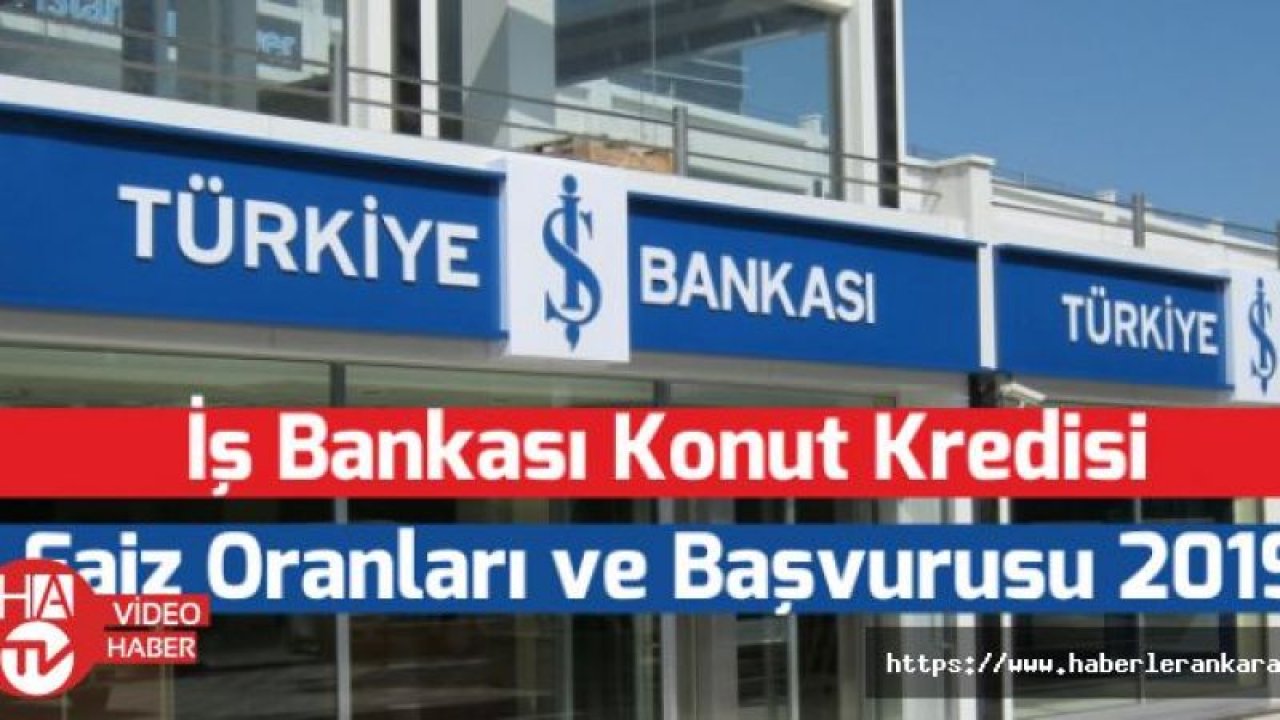 İş Bankası Konut Kredisi Faiz Oranları ve Başvurusu 2019