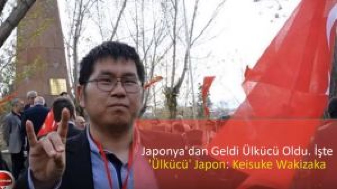 Japonya'dan Geldi Ülkücü Oldu. İşte 'Ülkücü' Japon: Keisuke Wakizaka