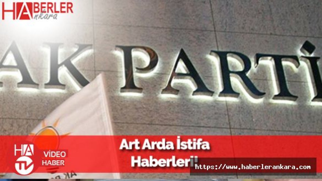 AK Parti'den art arda istifa haberleri geliyor
