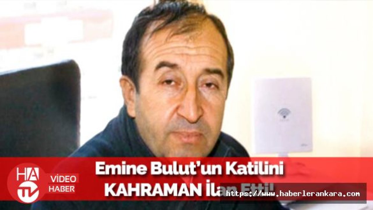 Emine Bulut'un Katilini Kahraman İlan Etti!