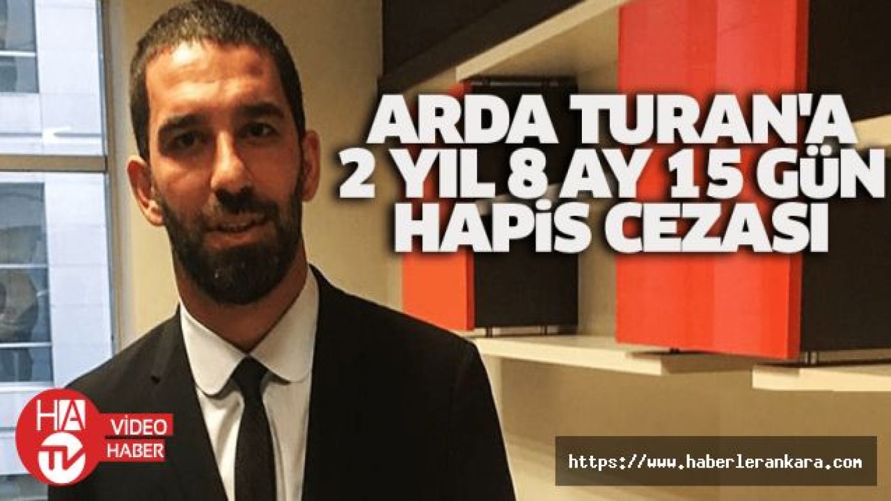 Arda Turan'a 2 yıl 8 ay 15 gün hapis cezası