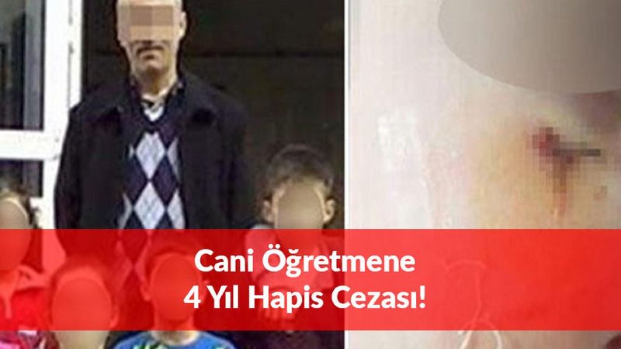 Öğrenciye Korku Dolu Anlar Yaşatan Öğretmen 4 Yıl Hapis Cezası Aldı!