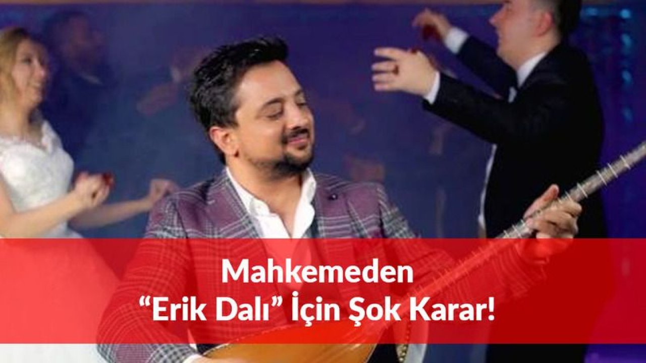 Erik Dalı Şarkısı Mahkemelik Oldu! Söylemesi Yasaklandı...