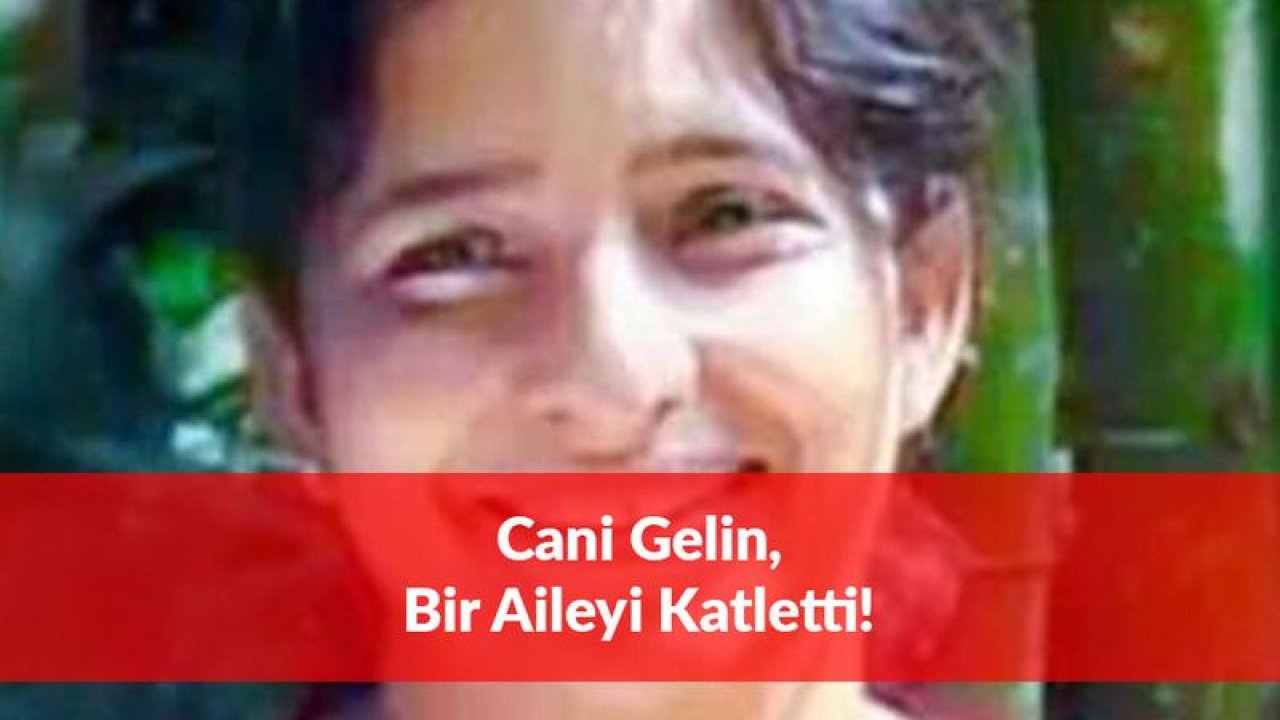 Gelin Seri Katil Çıktı: Aileden 6 Kişiyi Vahşice Katletti!