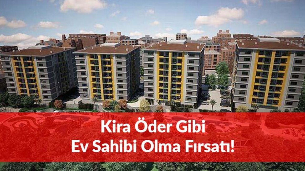 Kira Öder Gibi Ev Sahibi Olabilirsiniz: Taksitler 335 TL'den Başlıyor...