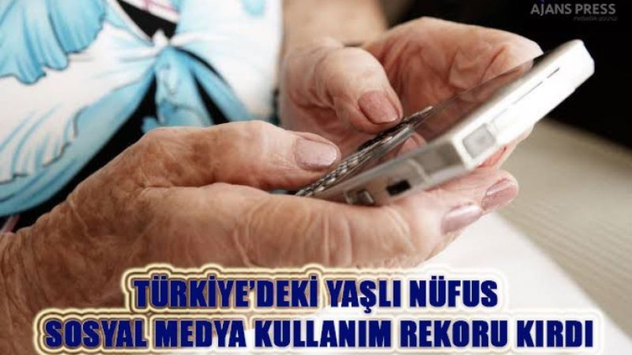 Türkiye'deki yaşlı nüfus sosyal medya kullanım rekoru kırdı