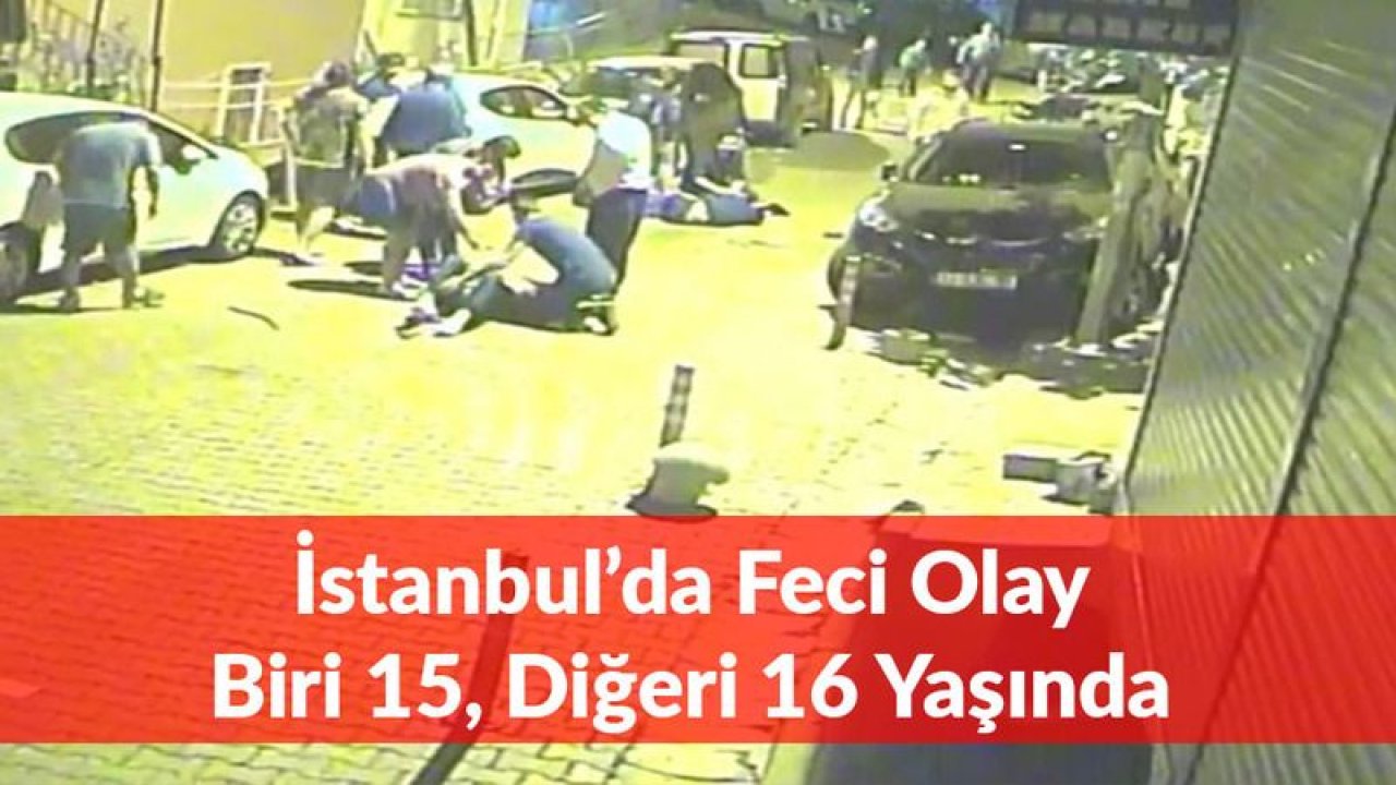 İstanbul'da Vahşet: Biri 15 Diğeri 16 Yaşında...