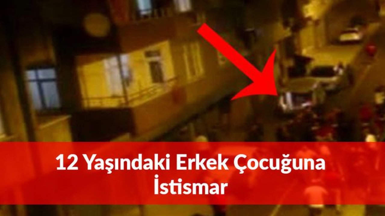 İstanbul Karıştı: 12 Yaşındaki Erkek Çocuğuna İstismar...