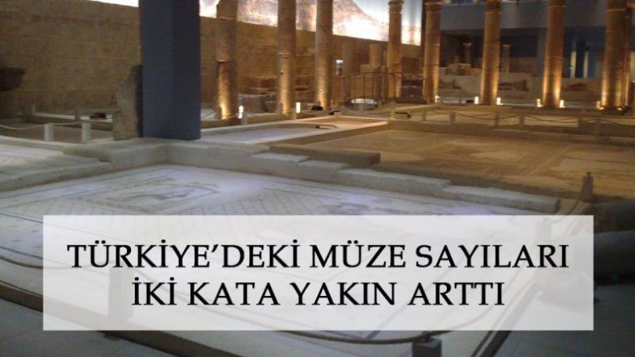 Türkiye'deki müze sayıları iki kata yakın arttı