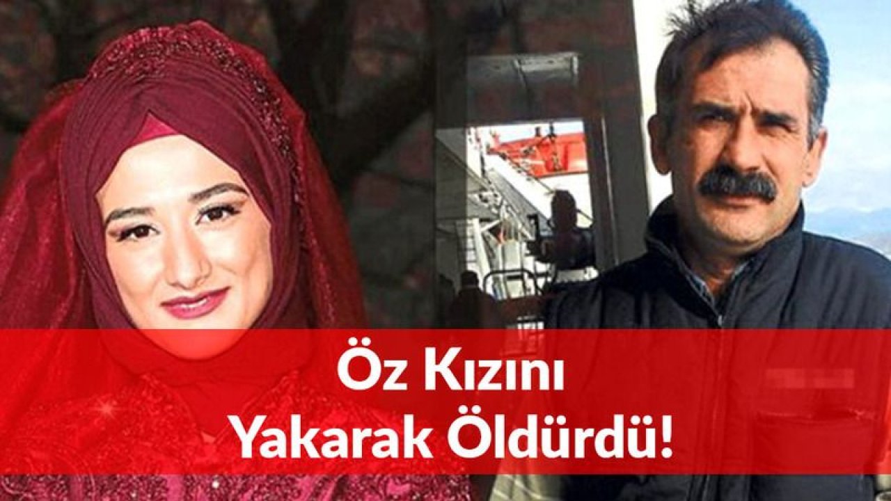 Babası Öz Kızını Yaktı, Son Sözleriyle Yürek Dağladı!