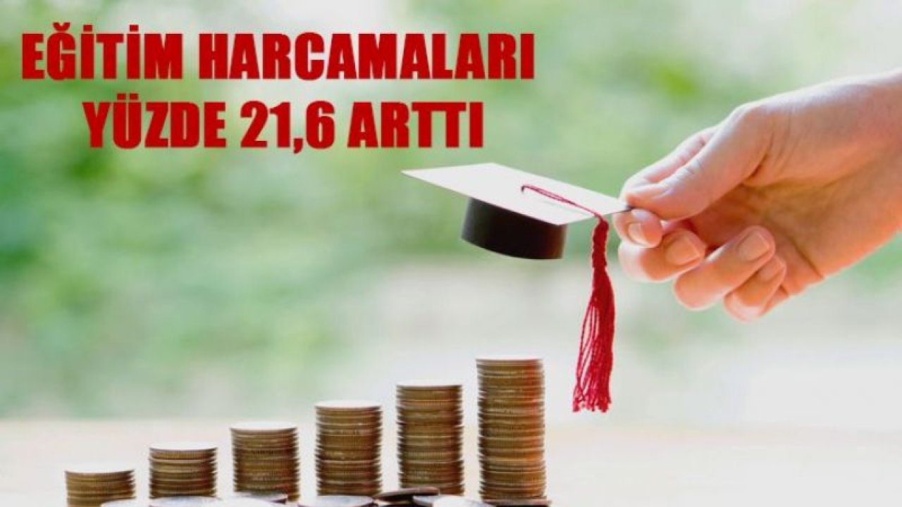 Türkiye’de eğitim harcamaları yüzde 21,6 arttı