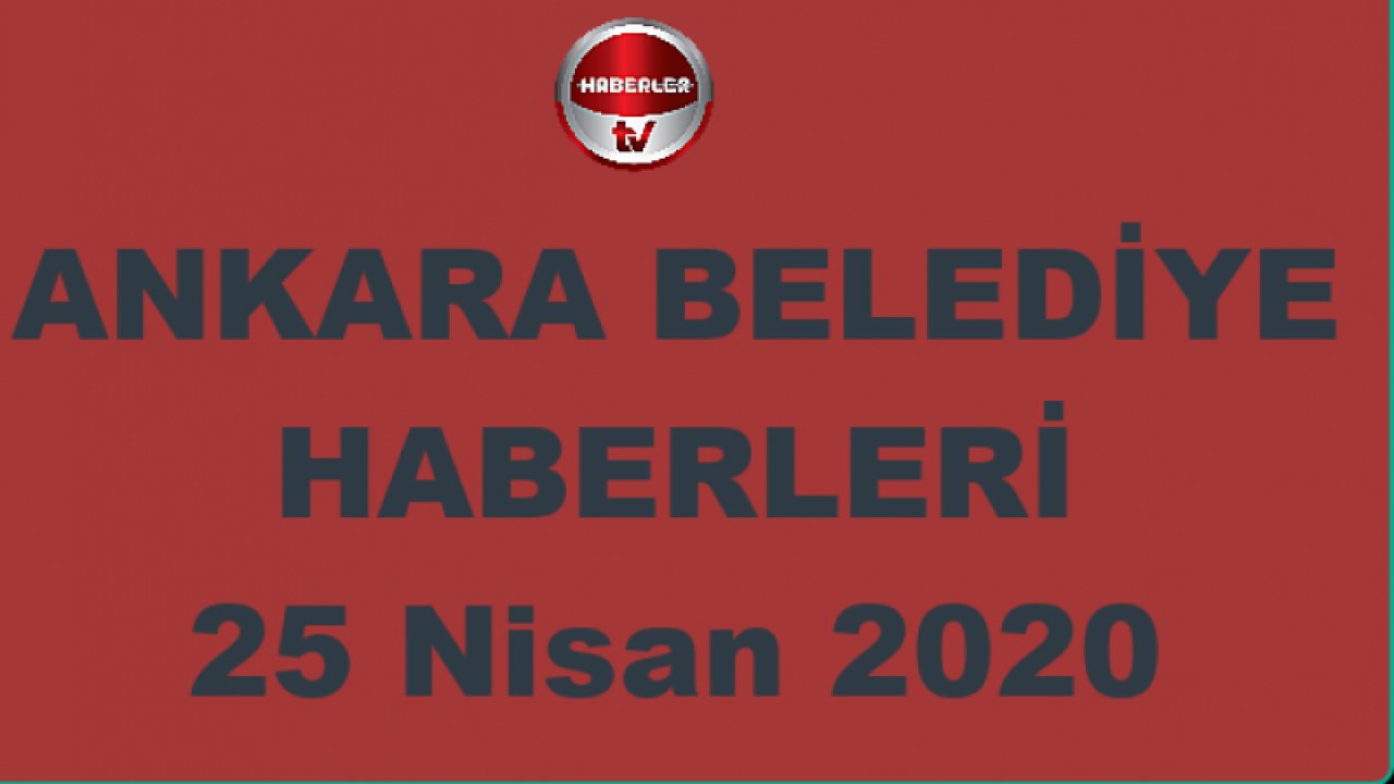 Ankara Belediye Haberleri - 25 Nisan 2020