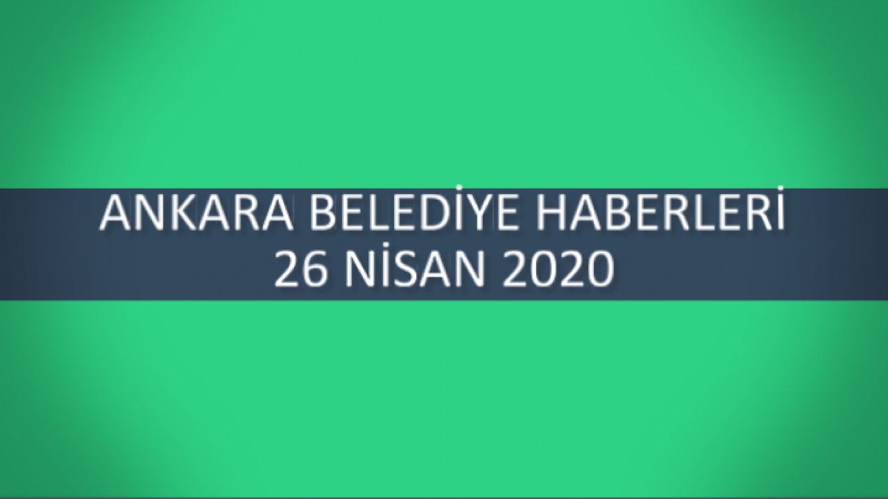 Ankara Belediye Haberleri - 26 Nisan 2020