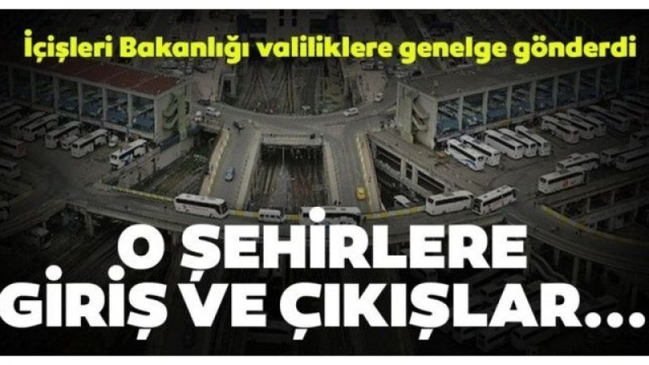 İçişleri Bakanlığı 81 il valiliğine şehir giriş ve çıkış tedbirleri genelgesi gönderdi