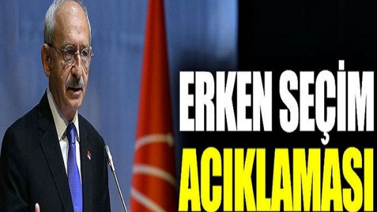 Kılıçdaroğlu'ndan Flaş Erken Seçim Açıklaması! Erken Seçime iki isim karar verecek - Ankara