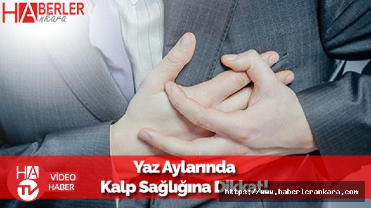 Kalp Sağlığına Özellikle Yaz Aylarında Çok Dikkat Edilmesi Gerekiyor!