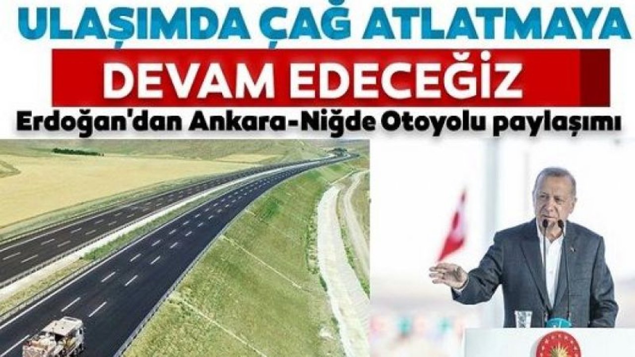 Cumhurbaşkanı Erdoğan'dan Ankara-Niğde Otoyoluna anlamlı mesaj! Yol Medeniyettir...