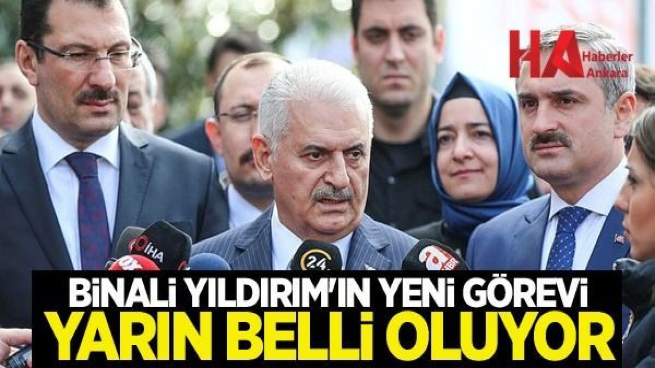 Binali Yıldırım'ın Yeni Görevi  Yarın Belli Oluyor!