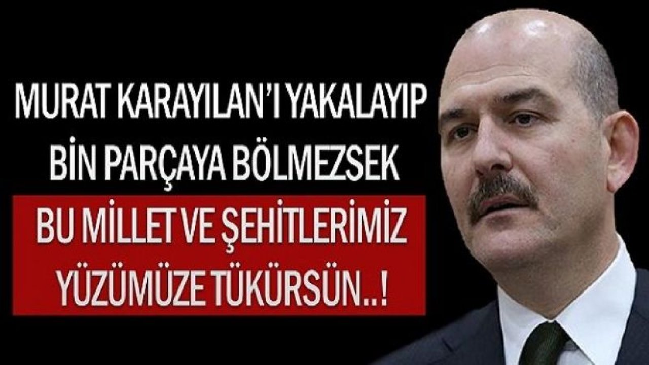 Bakan Soylu: "Murat Karayılan'ı yakalayıp bin parçaya bölmezsek bu millet ve şehitlerimiz yüzümüze tükürsün"
